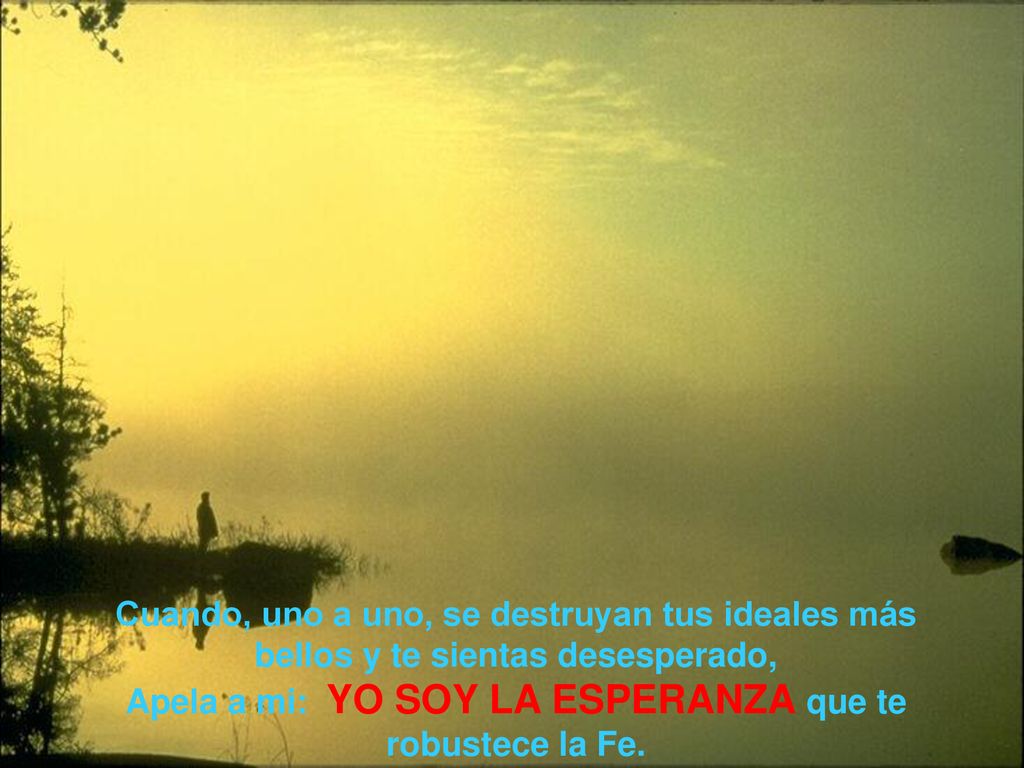 Apela a mi: YO SOY LA ESPERANZA que te robustece la Fe.