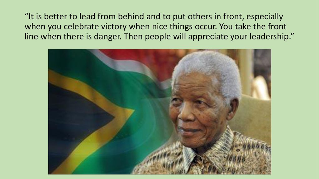 It is better to lead from behind and to put others in front, especially when you celebrate victory when nice things occur.