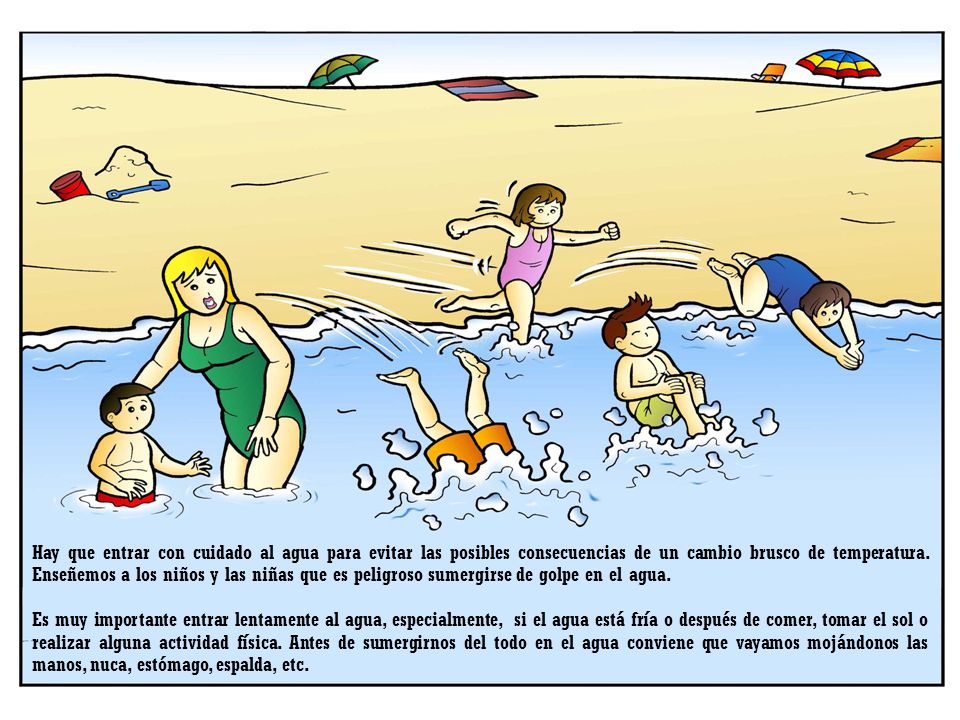 Hay que entrar con cuidado al agua para evitar las posibles consecuencias de un cambio brusco de temperatura. Enseñemos a los niños y las niñas que es peligroso sumergirse de golpe en el agua.