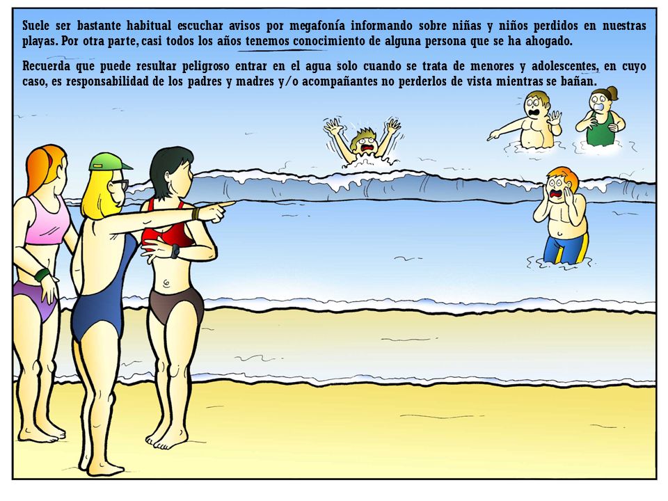 Suele ser bastante habitual escuchar avisos por megafonía informando sobre niñas y niños perdidos en nuestras playas. Por otra parte, casi todos los años tenemos conocimiento de alguna persona que se ha ahogado.