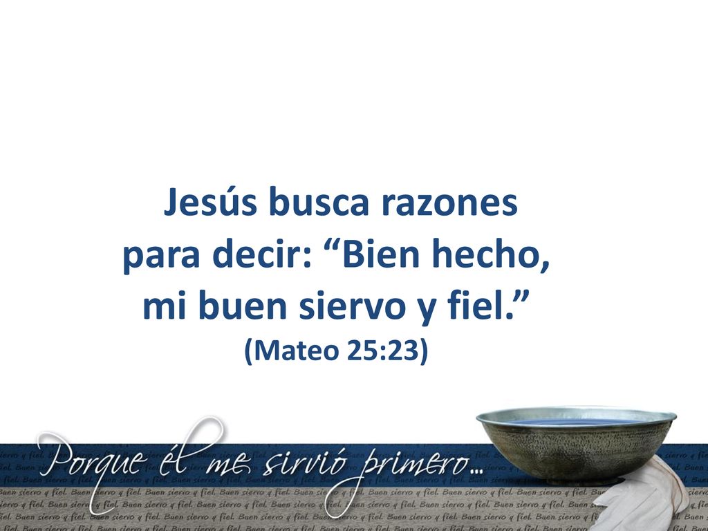 Jesús busca razones para decir: Bien hecho, mi buen siervo y fiel