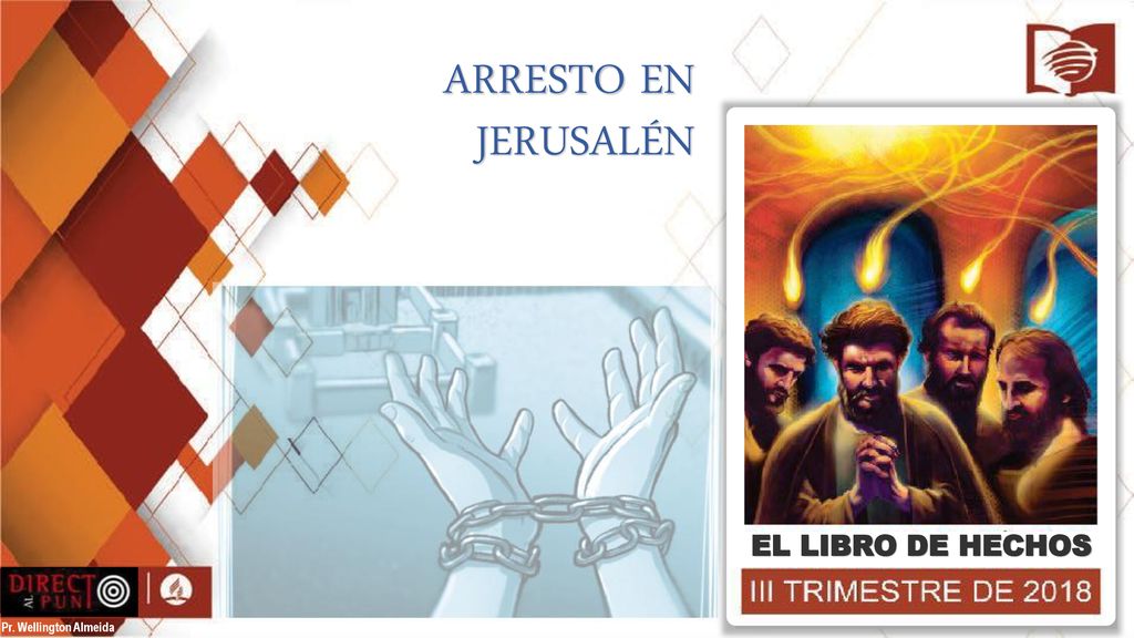 ARRESTO EN JERUSALÉN EL LIBRO DE HECHOS Pr. Wellington Almeida