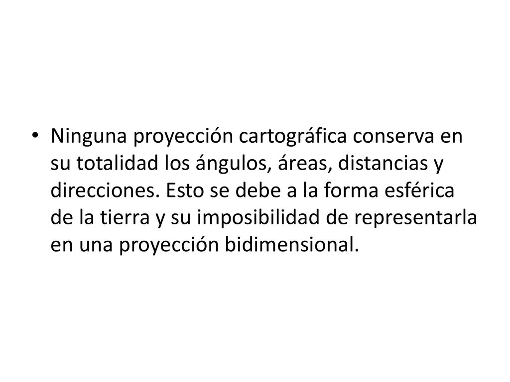 Ninguna proyección cartográfica conserva en su totalidad los ángulos, áreas, distancias y direcciones.