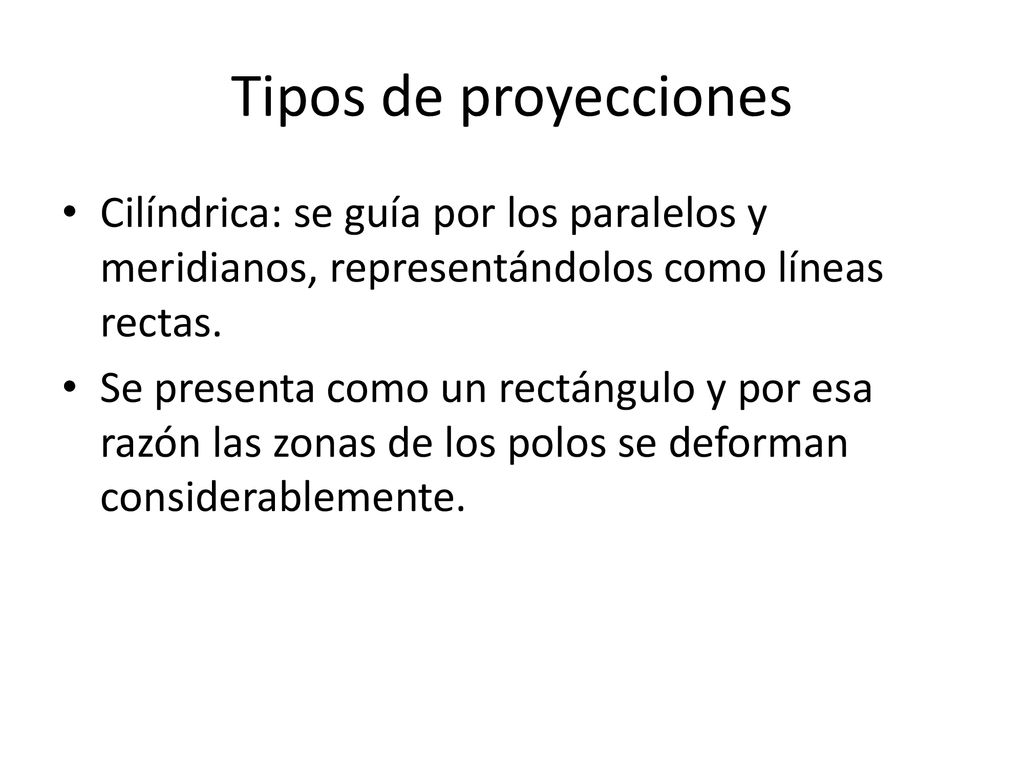 Tipos de proyecciones Cilíndrica: se guía por los paralelos y meridianos, representándolos como líneas rectas.