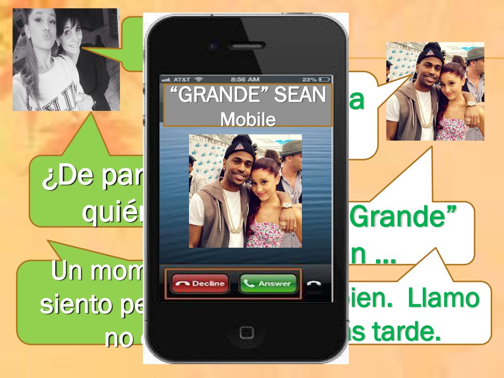 Un momento…Lo siento pero, Ariana no está. Está bien. Llamo más tarde.