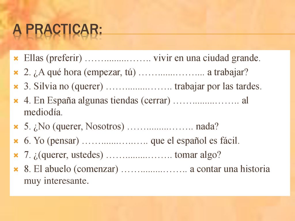 A practicar: Ellas (preferir) …… …….. vivir en una ciudad grande. 2. ¿A qué hora (empezar, tú) …… …….... a trabajar
