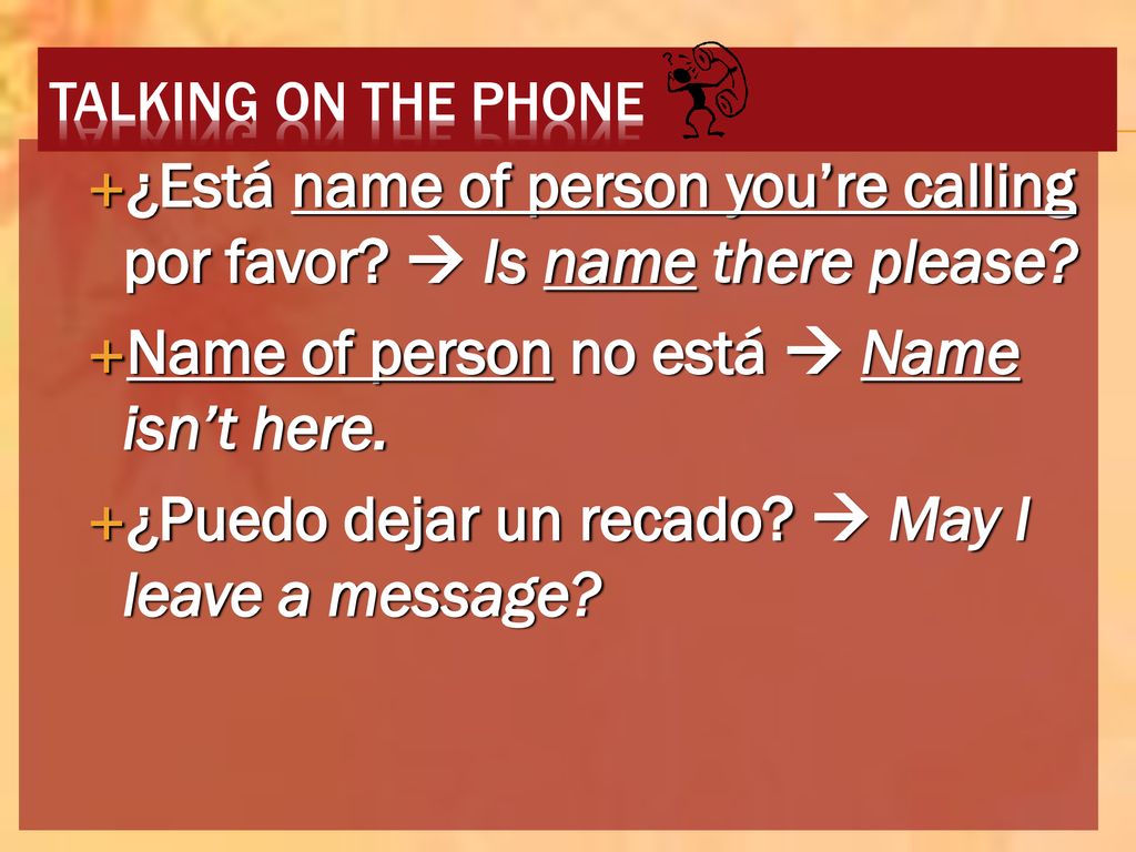 ¿Está name of person you’re calling por favor  Is name there please