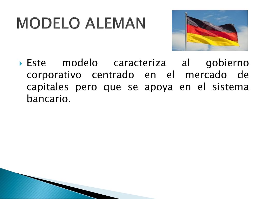 MODELO ALEMAN Este modelo caracteriza al gobierno corporativo centrado en el mercado de capitales pero que se apoya en el sistema bancario.