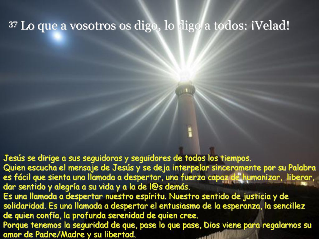 37 Lo que a vosotros os digo, lo digo a todos: ¡Velad!