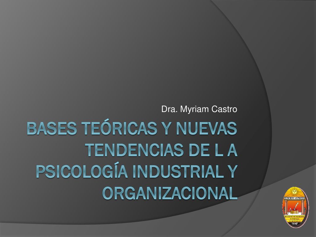 Dra. Myriam Castro Bases teóricas y nuevas tendencias de l a psicología industrial y organizacional