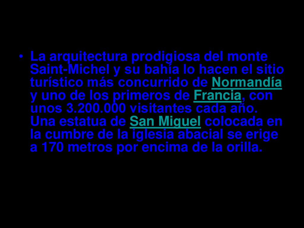 La arquitectura prodigiosa del monte Saint-Michel y su bahía lo hacen el sitio turístico más concurrido de Normandía y uno de los primeros de Francia, con unos visitantes cada año.