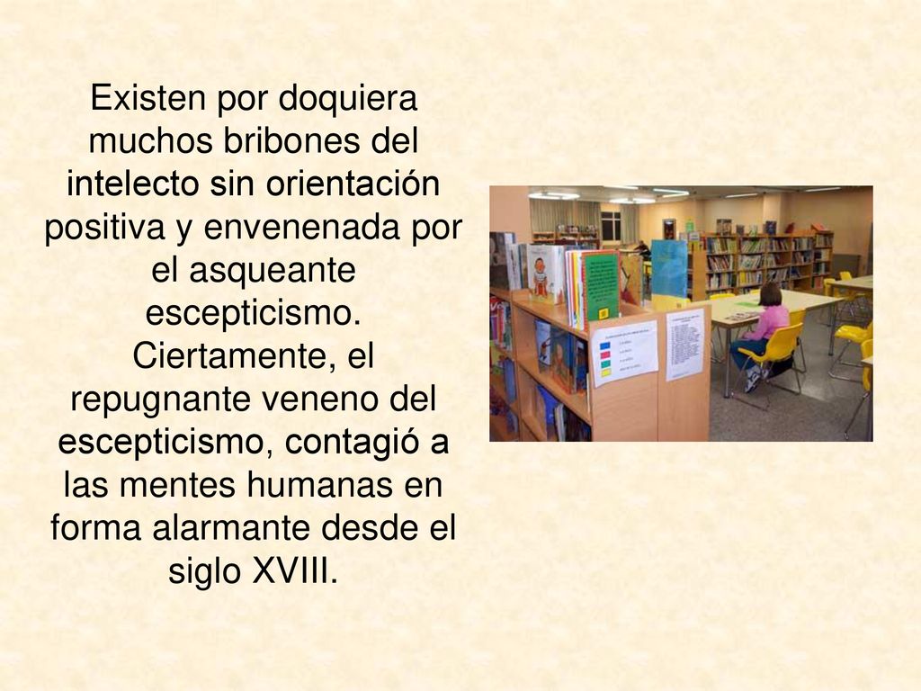 Existen por doquiera muchos bribones del intelecto sin orientación positiva y envenenada por el asqueante escepticismo.