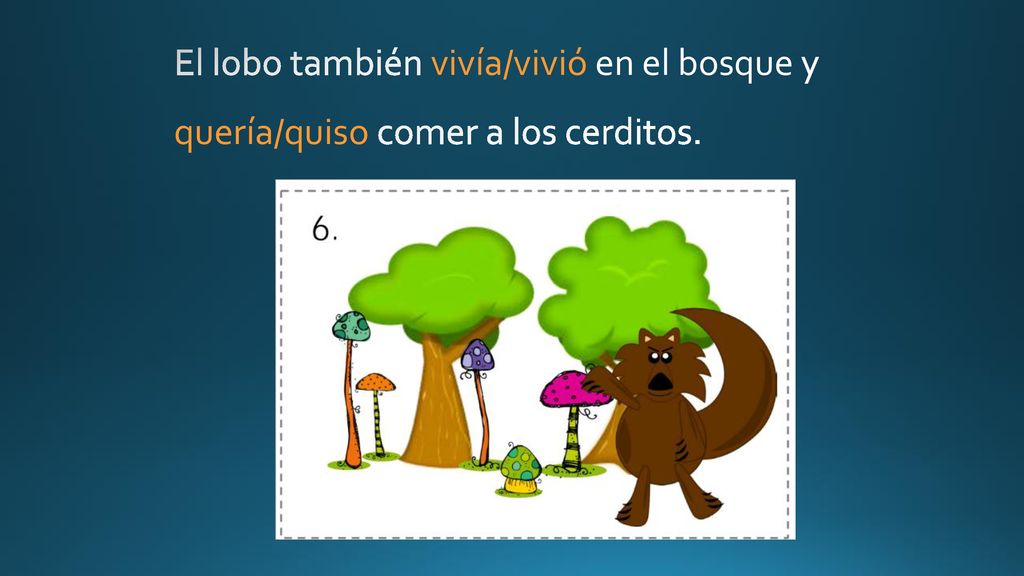 El lobo también vivía/vivió en el bosque y quería/quiso comer a los cerditos.