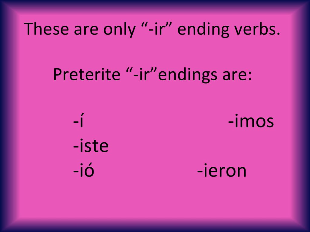 -í -imos -iste -ió -ieron These are only -ir ending verbs.
