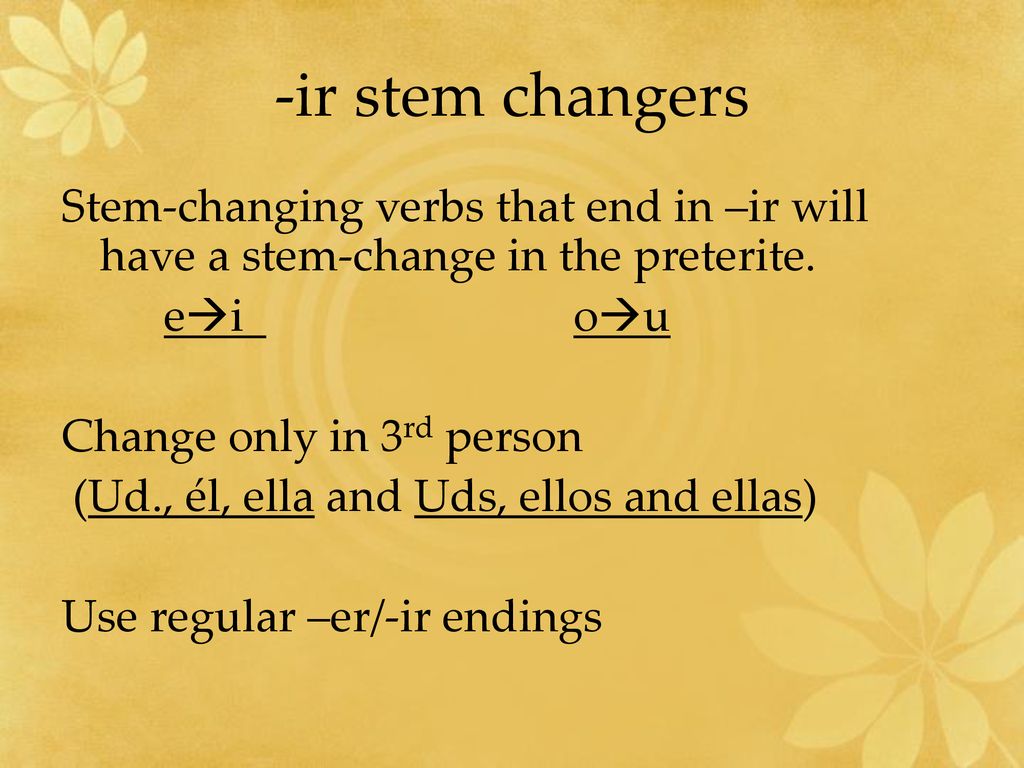-ir stem changers Stem-changing verbs that end in –ir will have a stem-change in the preterite. ei ou.
