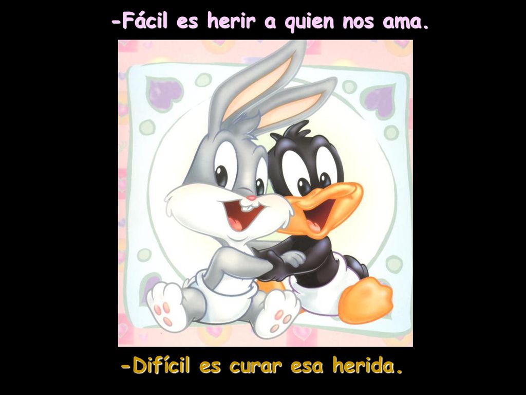 -Fácil es herir a quien nos ama. -Difícil es curar esa herida.