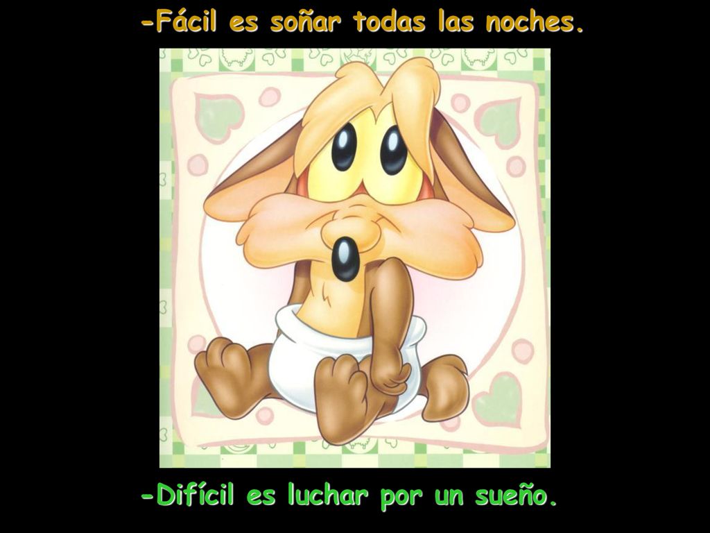 -Fácil es soñar todas las noches. -Difícil es luchar por un sueño.