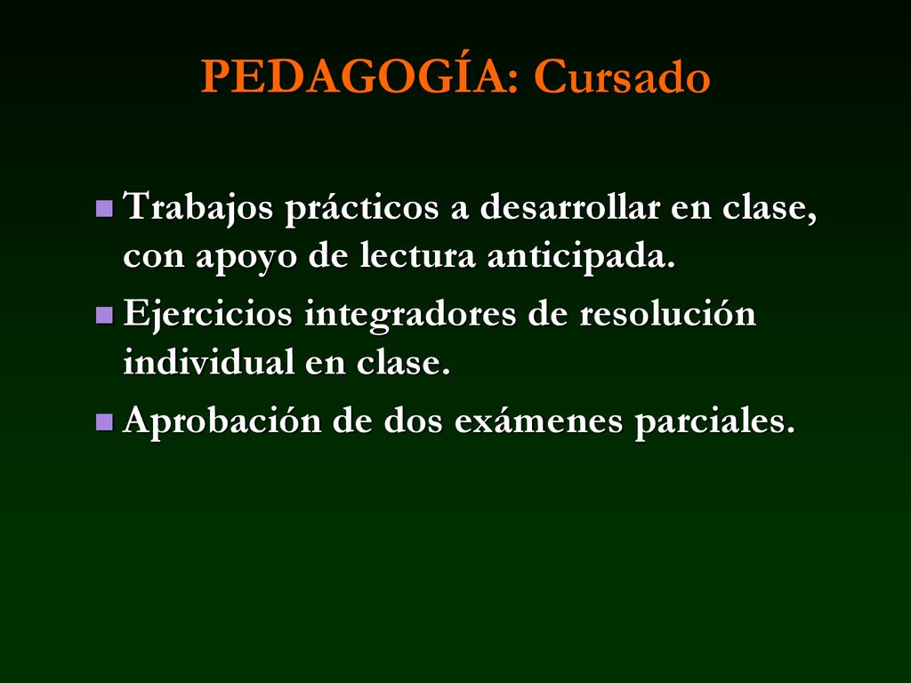 PEDAGOGÍA: Cursado Trabajos prácticos a desarrollar en clase, con apoyo de lectura anticipada.