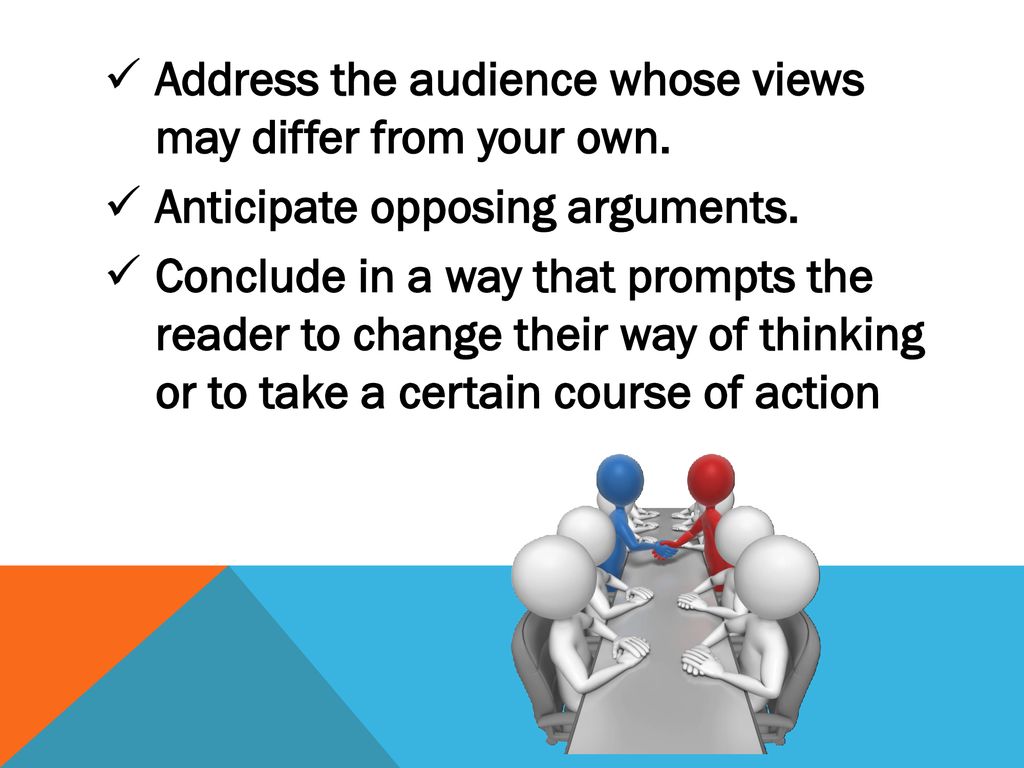 Address the audience whose views may differ from your own.