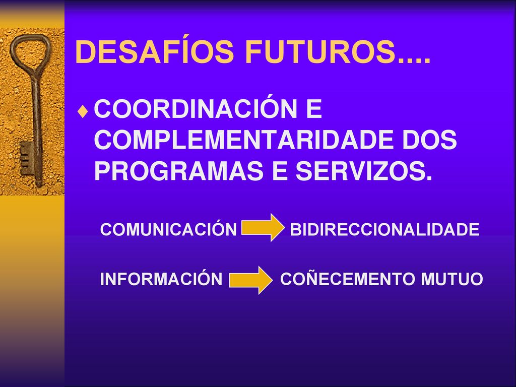 DESAFÍOS FUTUROS.... COORDINACIÓN E COMPLEMENTARIDADE DOS PROGRAMAS E SERVIZOS. COMUNICACIÓN BIDIRECCIONALIDADE.