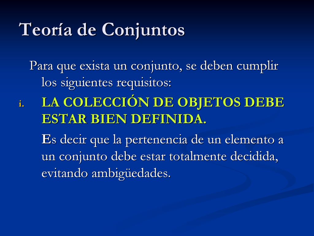 Teoría de Conjuntos Para que exista un conjunto, se deben cumplir los siguientes requisitos: LA COLECCIÓN DE OBJETOS DEBE ESTAR BIEN DEFINIDA.