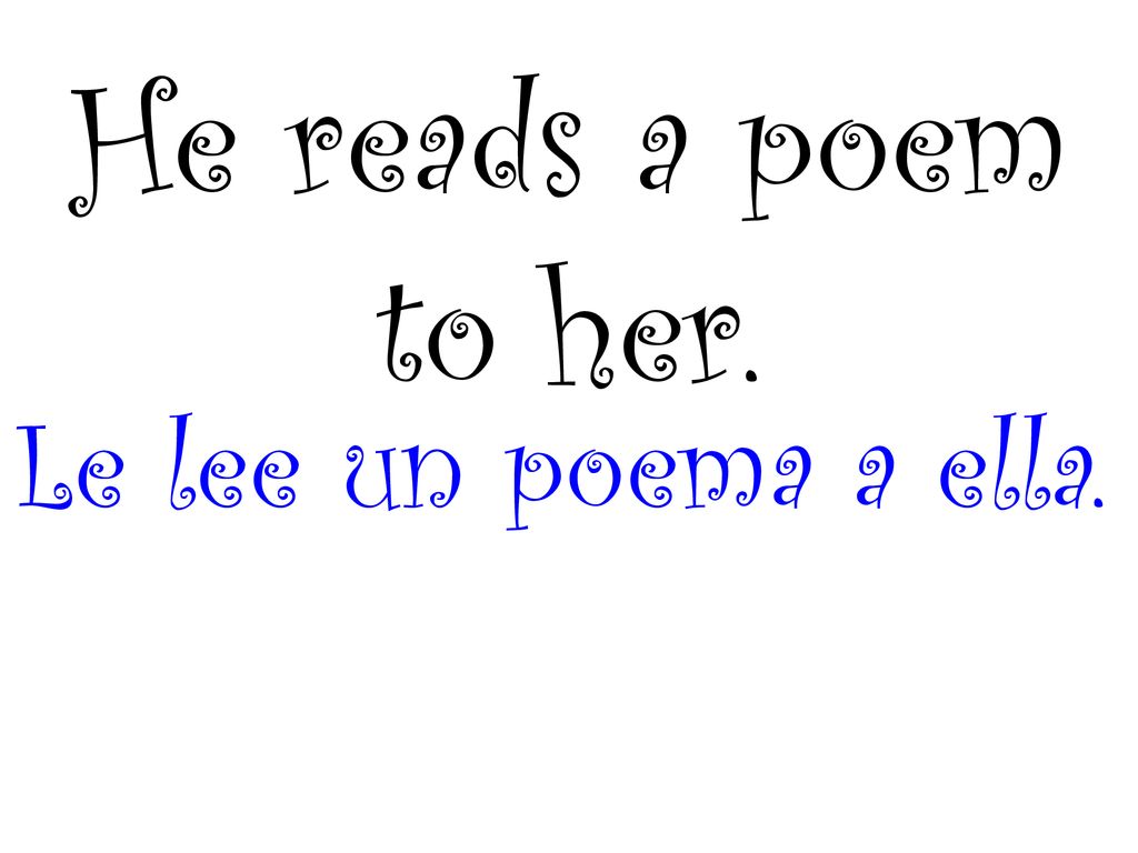 He reads a poem to her. Le lee un poema a ella.