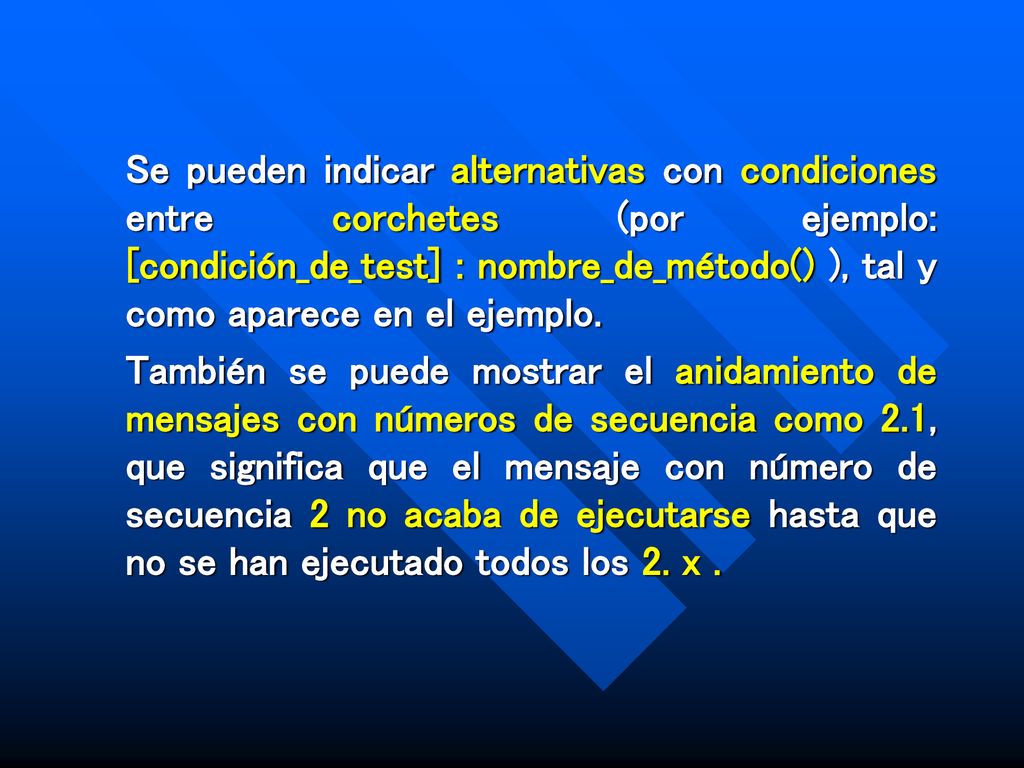 Se pueden indicar alternativas con condiciones entre corchetes (por ejemplo: [condición_de_test] : nombre_de_método() ), tal y como aparece en el ejemplo.