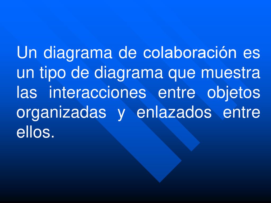 Un diagrama de colaboración es un tipo de diagrama que muestra las interacciones entre objetos organizadas y enlazados entre ellos.