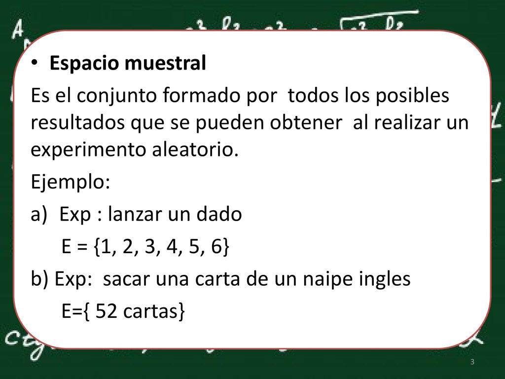 Espacio muestral Es el conjunto formado por todos los posibles resultados que se pueden obtener al realizar un experimento aleatorio.
