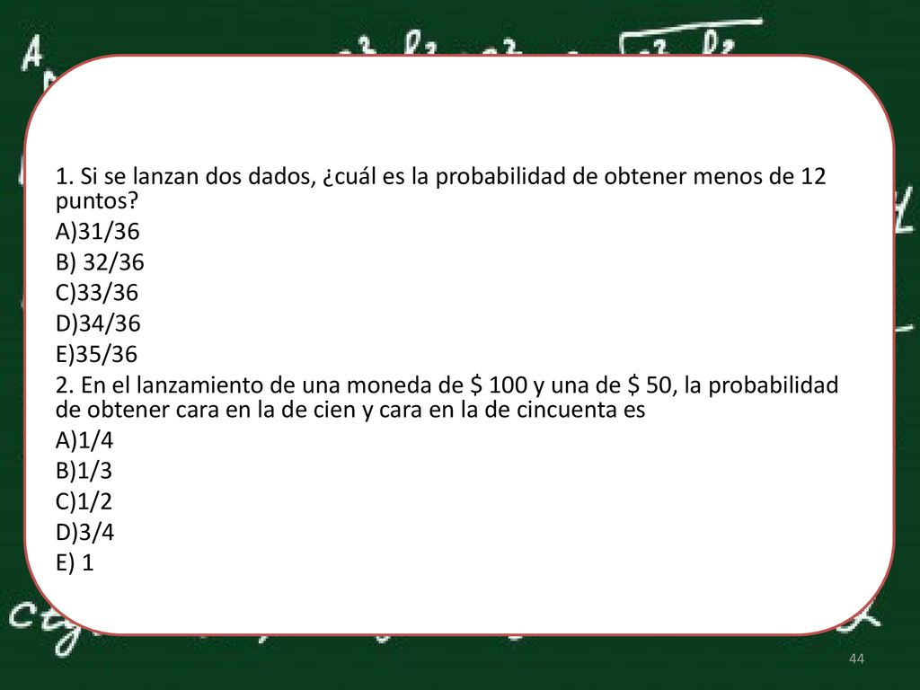 1. Si se lanzan dos dados, ¿cuál es la probabilidad de obtener menos de 12 puntos