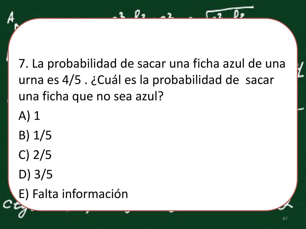 7. La probabilidad de sacar una ficha azul de una urna es 4/5
