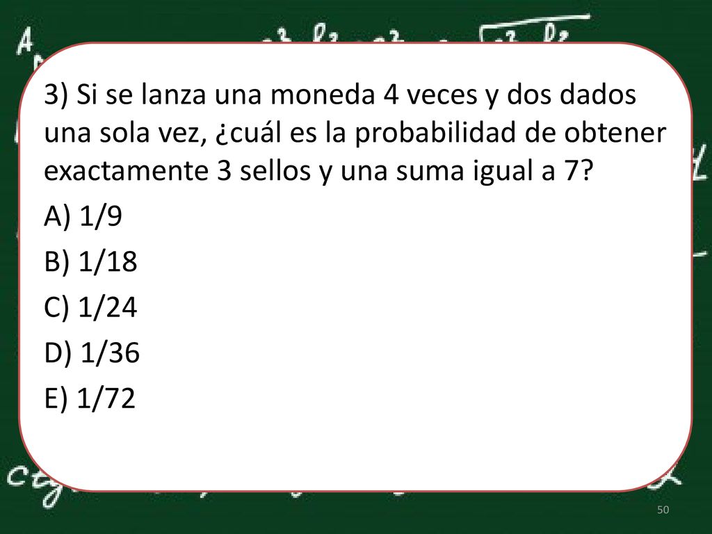 3) Si se lanza una moneda 4 veces y dos dados una sola vez, ¿cuál es la probabilidad de obtener exactamente 3 sellos y una suma igual a 7.
