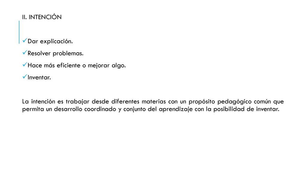 II. INTENCIÓN Dar explicación. Resolver problemas. Hace más eficiente o mejorar algo. Inventar.