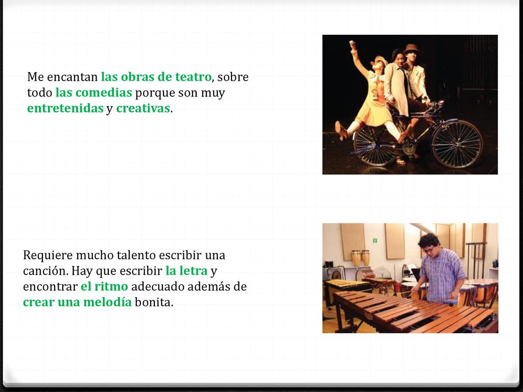Me encantan las obras de teatro, sobre todo las comedias porque son muy entretenidas y creativas.