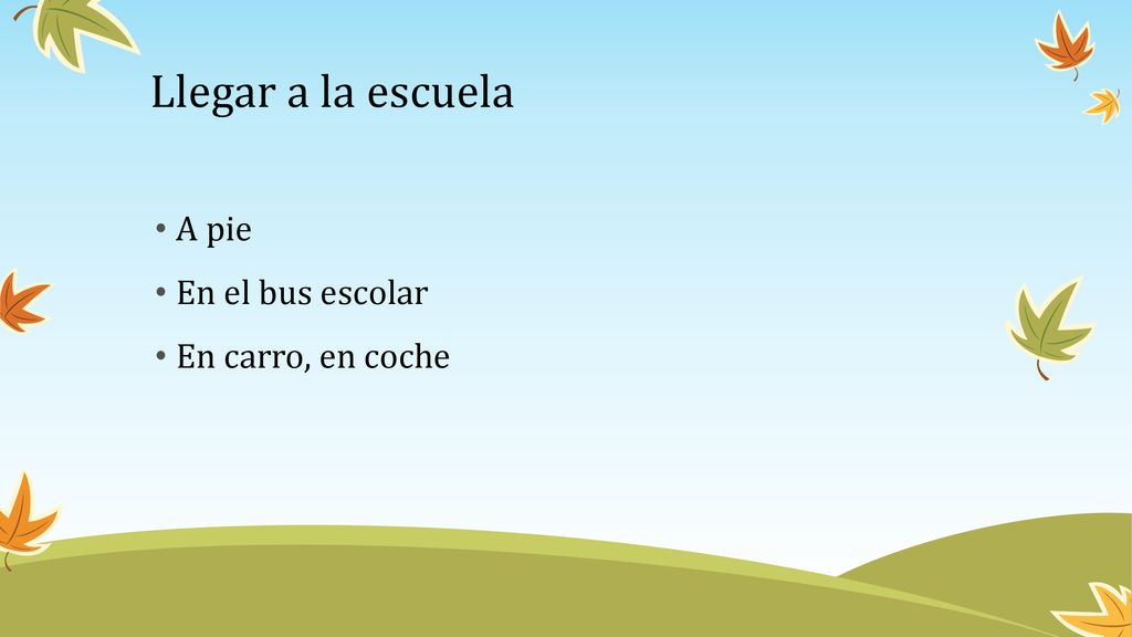 Llegar a la escuela A pie En el bus escolar En carro, en coche