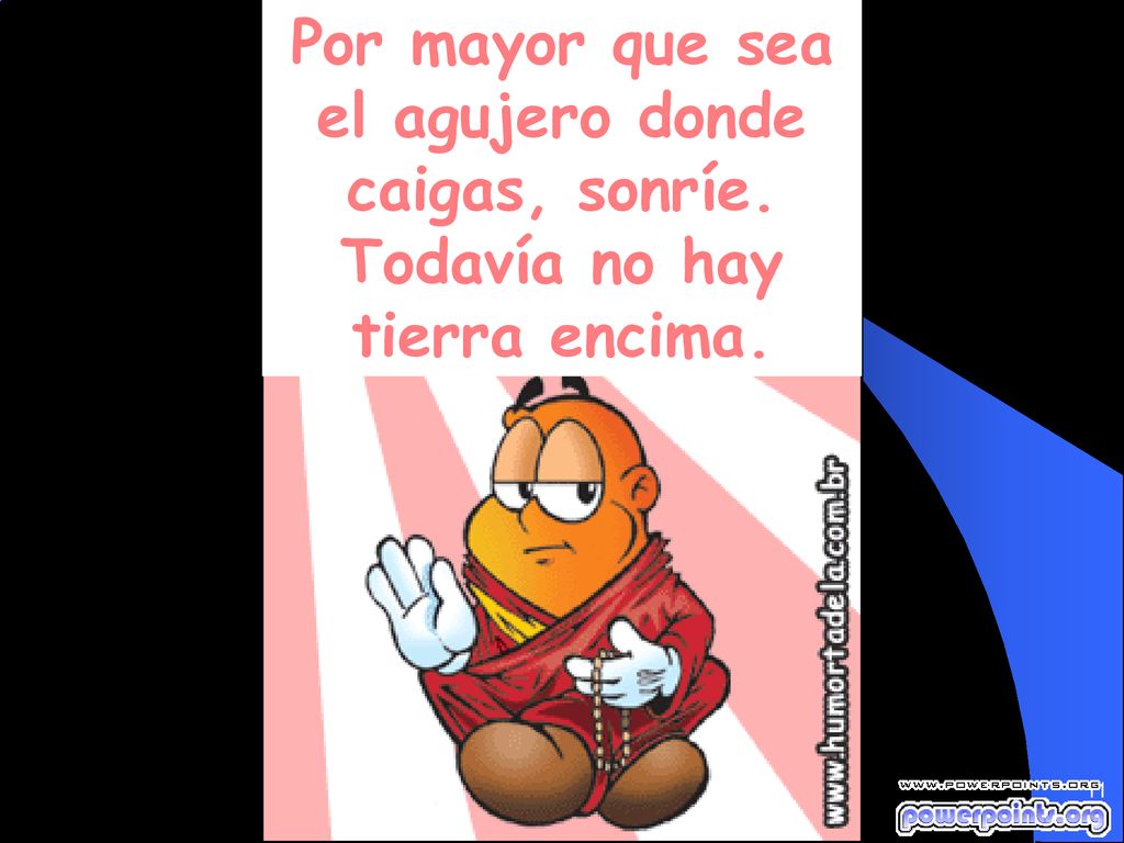 Por mayor que sea el agujero donde caigas, sonríe