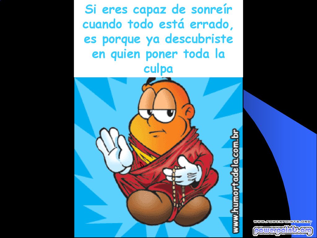 Si eres capaz de sonreír cuando todo está errado, es porque ya descubriste en quien poner toda la culpa