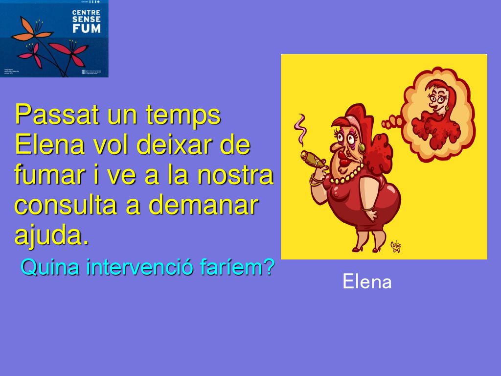 Elena Passat un temps Elena vol deixar de fumar i ve a la nostra consulta a demanar ajuda.