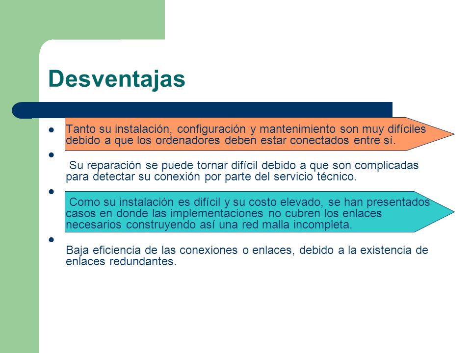 Desventajas Tanto su instalación, configuración y mantenimiento son muy difíciles debido a que los ordenadores deben estar conectados entre sí.