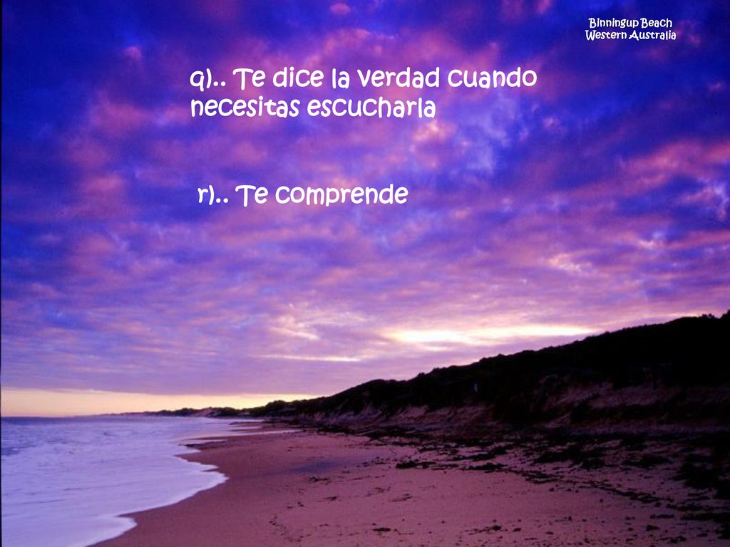 q).. Te dice la verdad cuando necesitas escucharla r).. Te comprende