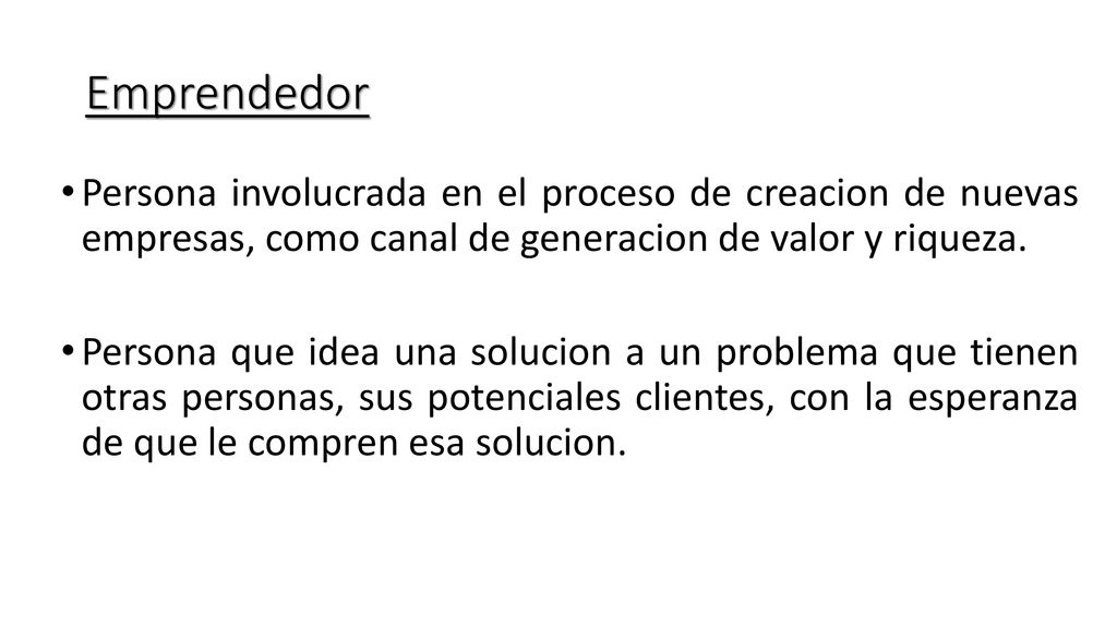 Emprendedor Persona involucrada en el proceso de creacion de nuevas empresas, como canal de generacion de valor y riqueza.