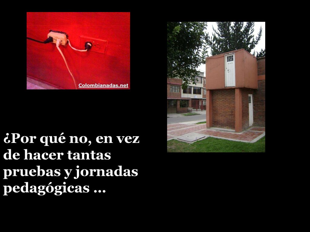 ¿Por qué no, en vez de hacer tantas pruebas y jornadas pedagógicas …