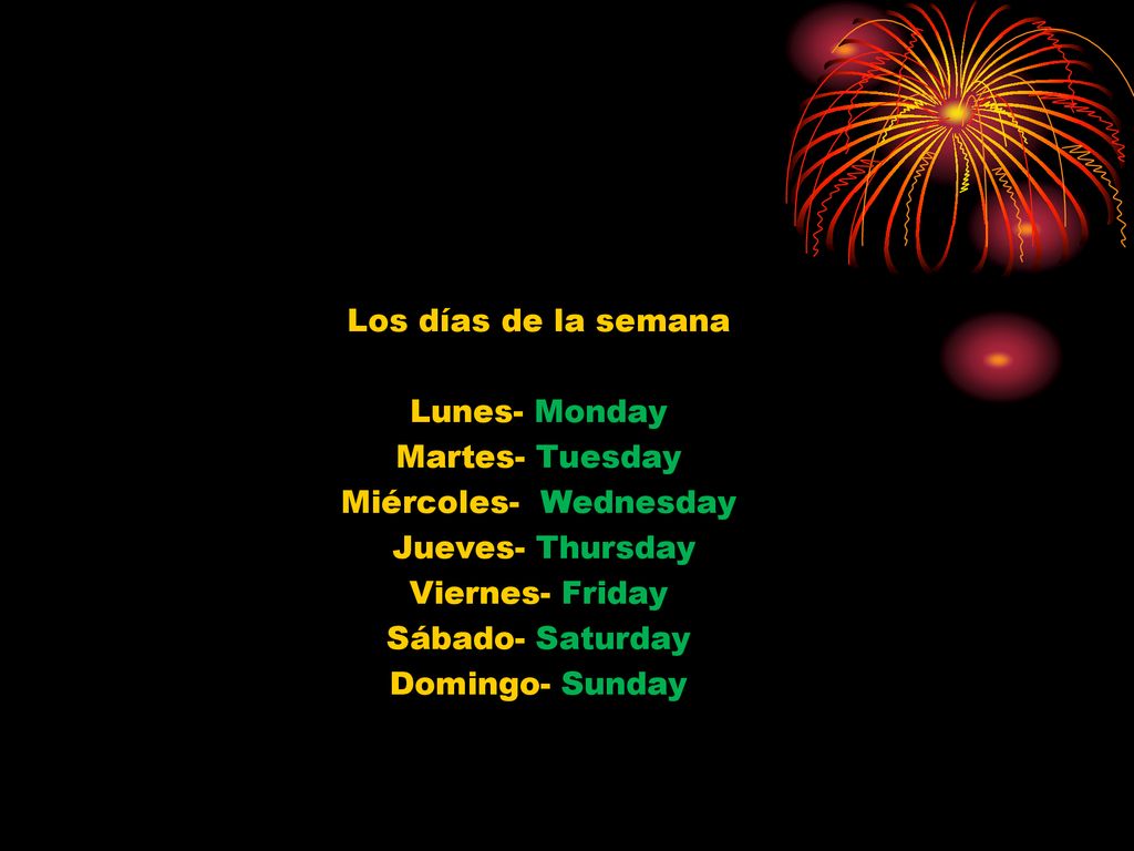 Los días de la semana Lunes- Monday. Martes- Tuesday. Miércoles- Wednesday. Jueves- Thursday. Viernes- Friday.