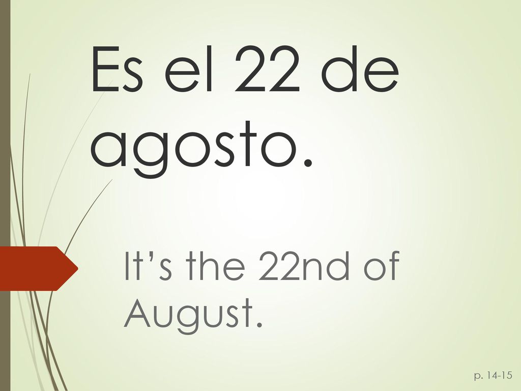 Es el 22 de agosto. It’s the 22nd of August. p