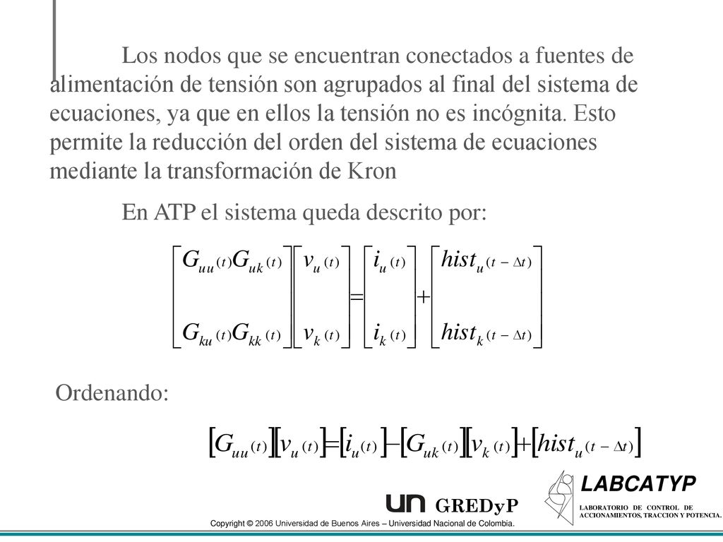 Los nodos que se encuentran conectados a fuentes de alimentación de tensión son agrupados al final del sistema de ecuaciones, ya que en ellos la tensión no es incógnita. Esto permite la reducción del orden del sistema de ecuaciones mediante la transformación de Kron