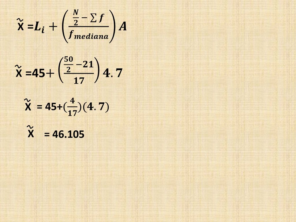 = 𝑳 𝒊 + 𝑵 𝟐 − 𝒇 𝒇 𝒎𝒆𝒅𝒊𝒂𝒏𝒂 𝑨 =45+ 𝟓𝟎 𝟐 −𝟐𝟏 𝟏𝟕 𝟒.𝟕 X X