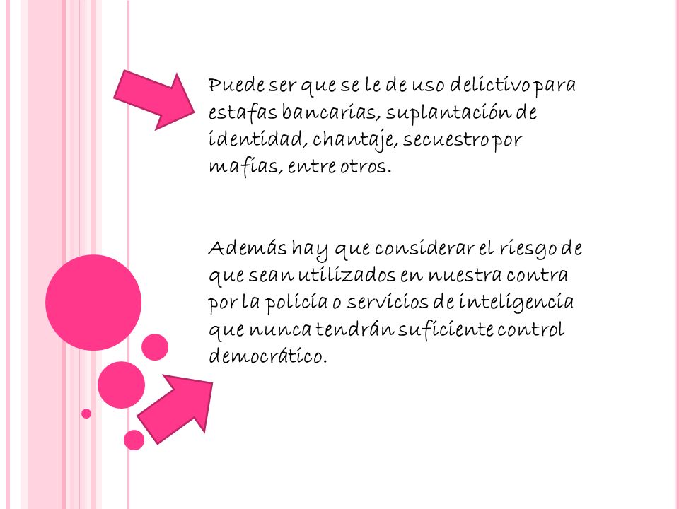 Puede ser que se le de uso delictivo para estafas bancarias, suplantación de identidad, chantaje, secuestro por mafias, entre otros.