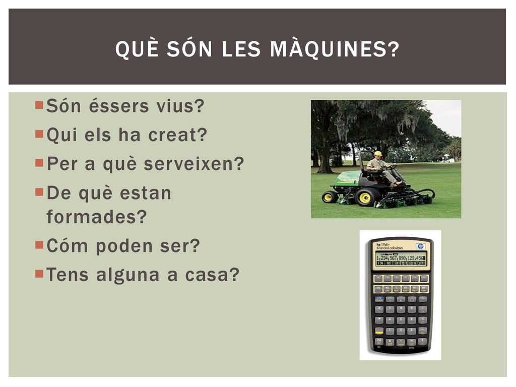 QUÈ SÓN LES MÀQUINES Són éssers vius Qui els ha creat