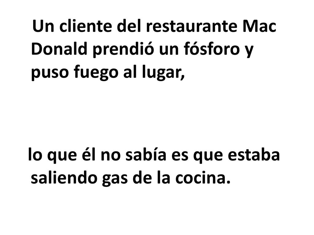 Un cliente del restaurante Mac Donald prendió un fósforo y puso fuego al lugar, lo que él no sabía es que estaba saliendo gas de la cocina.
