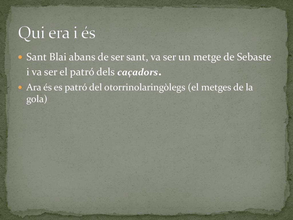 Qui era i és Sant Blai abans de ser sant, va ser un metge de Sebaste i va ser el patró dels caçadors.